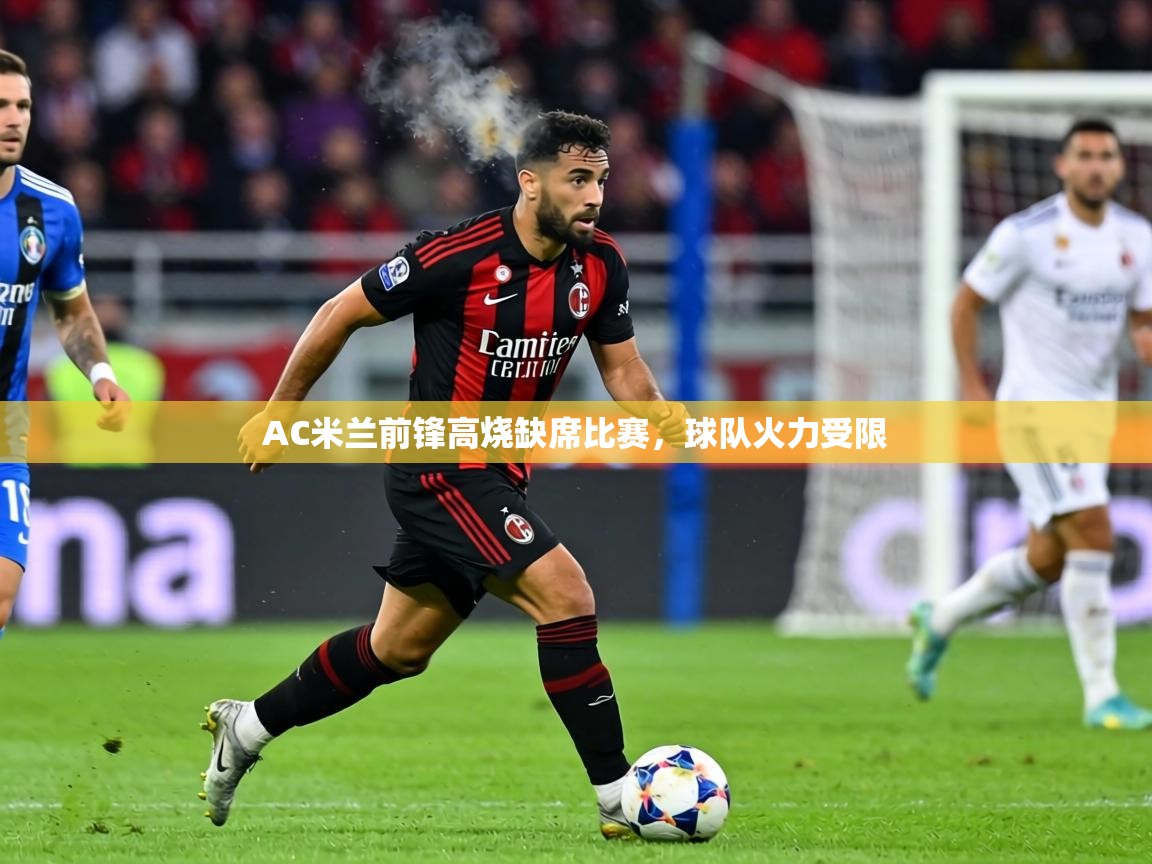 AC米兰前锋高烧缺席比赛，球队火力受限